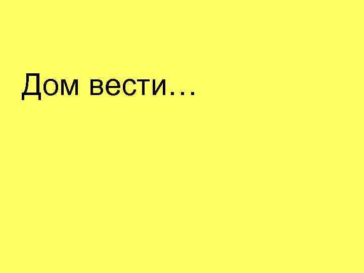 Дом вести… 