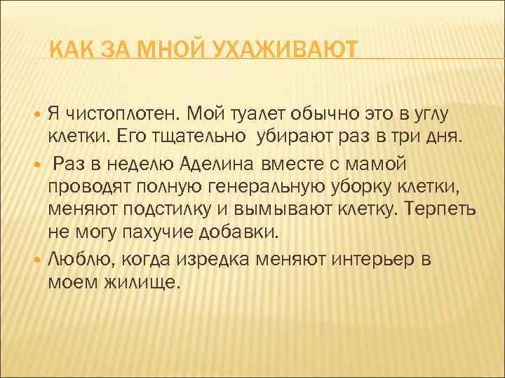 КАК ЗА МНОЙ УХАЖИВАЮТ Я чистоплотен. Мой туалет обычно это в углу клетки. Его