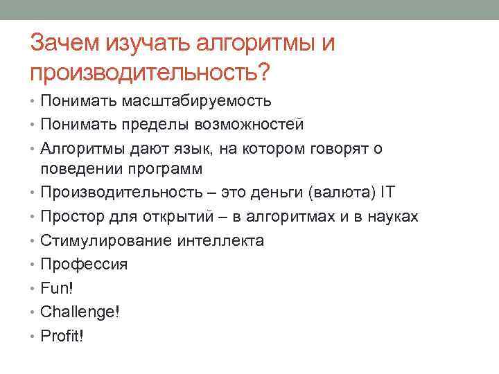 Зачем изучать алгоритмы и производительность? • Понимать масштабируемость • Понимать пределы возможностей • Алгоритмы