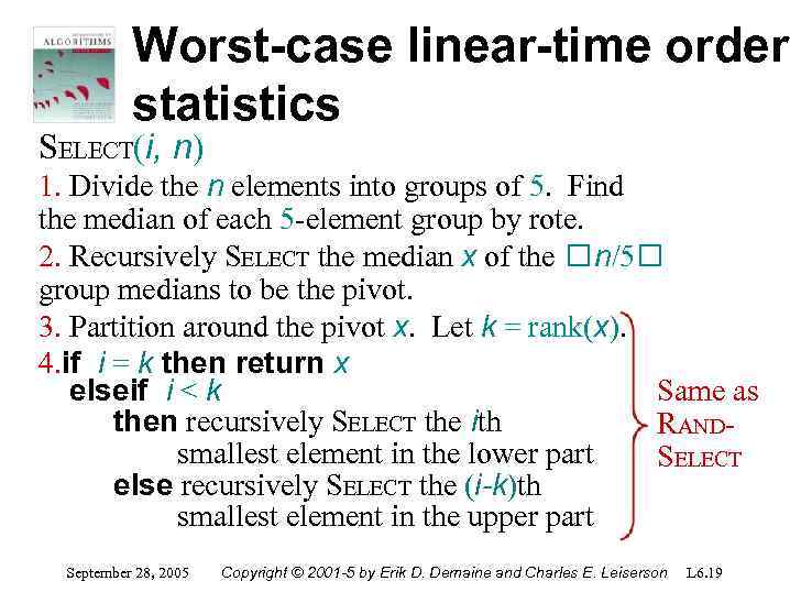 Worst-case linear-time order statistics SELECT(i, n) 1. Divide the n elements into groups of