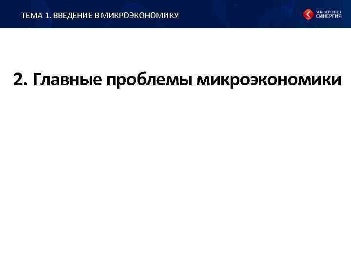ТЕМА 1. ВВЕДЕНИЕ В МИКРОЭКОНОМИКУ 2. Главные проблемы микроэкономики 