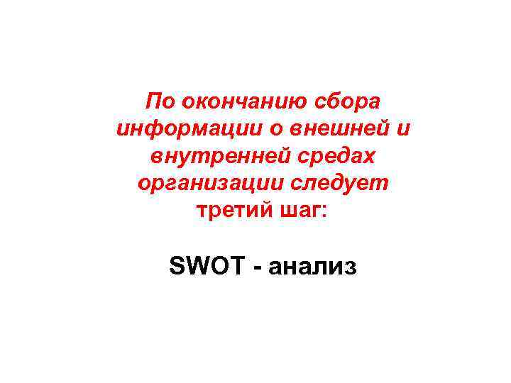 По окончанию сбора информации о внешней и внутренней средах организации следует третий шаг: SWOT