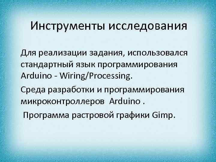 Инструменты исследования Для реализации задания, использовался стандартный язык программирования Arduino - Wiring/Processing. Среда разработки