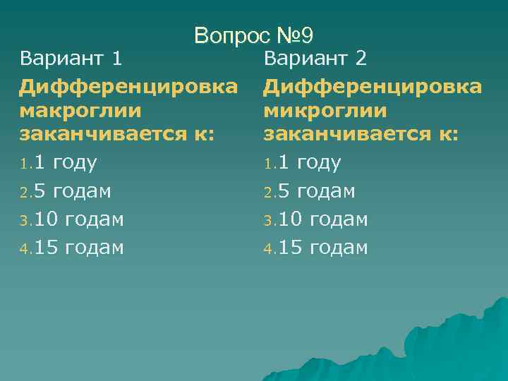 Вопрос № 9 Вариант 1 Дифференцировка макроглии заканчивается к: 1. 1 году 2. 5