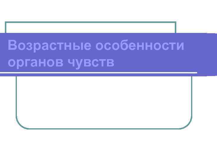 Возрастные особенности органов чувств 