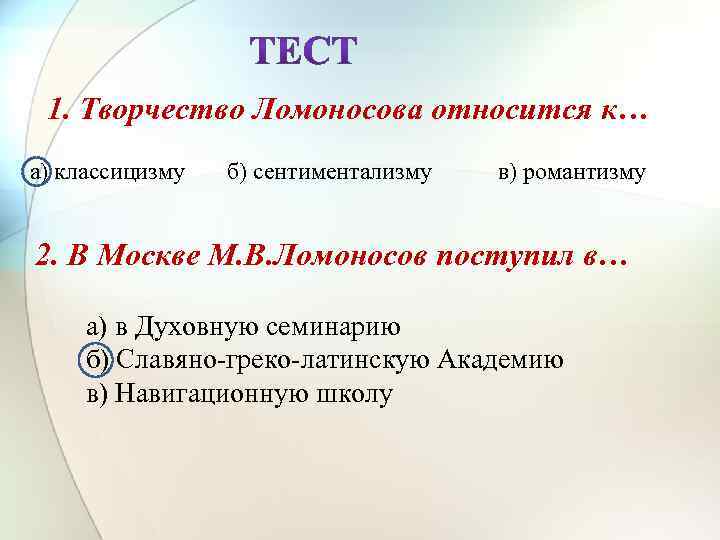 1. Творчество Ломоносова относится к… а) классицизму б) сентиментализму в) романтизму 2. В Москве