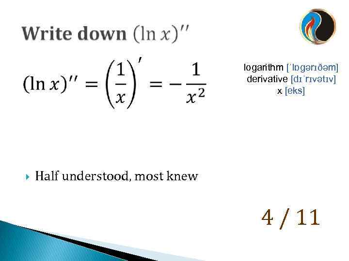  logarithm [ˈlɒɡərɪðəm] derivative [dɪˈrɪvətɪv] x [eks] Half understood, most knew 4 / 11