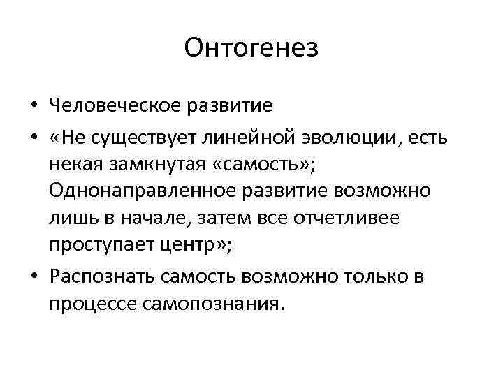 Онтогенез • Человеческое развитие • «Не существует линейной эволюции, есть некая замкнутая «самость» ;