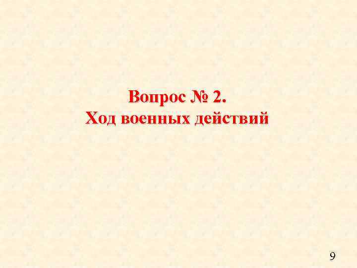 Вопрос № 2. Ход военных действий 9 