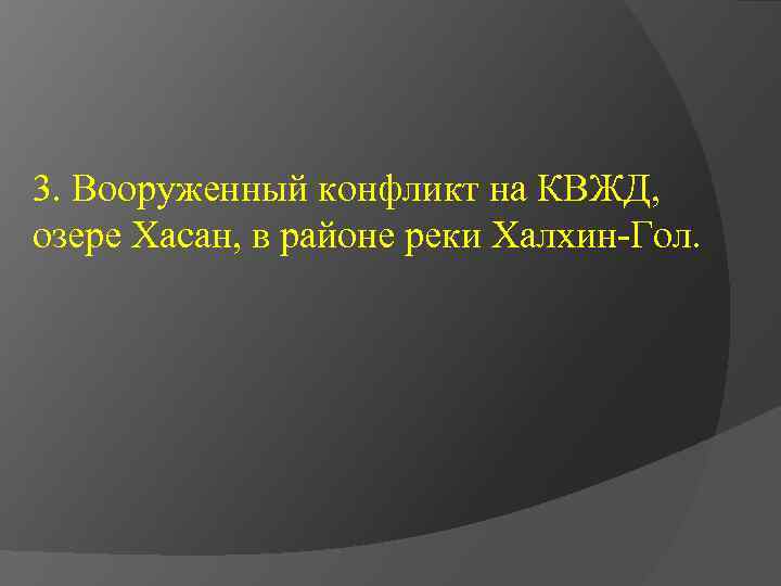 3. Вооруженный конфликт на КВЖД, озере Хасан, в районе реки Халхин-Гол. 