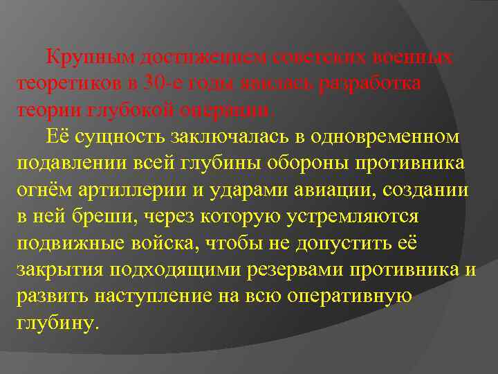 Крупным достижением советских военных теоретиков в 30 -е годы явилась разработка теории глубокой операции.