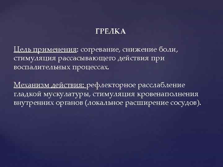 ГРЕЛКА Цель применения: согревание, снижение боли, стимуляция рассасывающего действия при воспалительных процессах. Механизм действия: