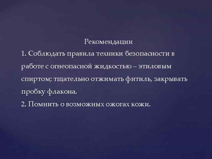 Рекомендации 1. Соблюдать правила техники безопасности в работе с огнеопасной жидкостью – этиловым спиртом;