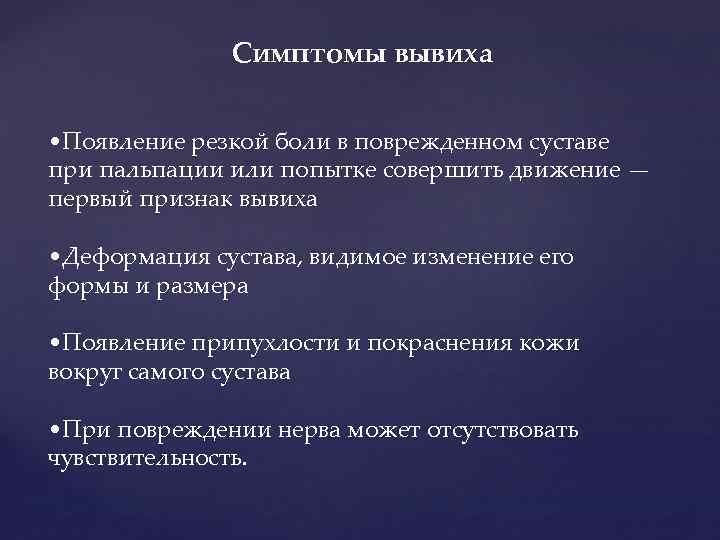 Резкое появление. Симптом вывиха изменение абсолютной длины. Боль при пальпации суставов. При возникновении вывиха нельзя. Относительные симптомы вывиха:  боль.