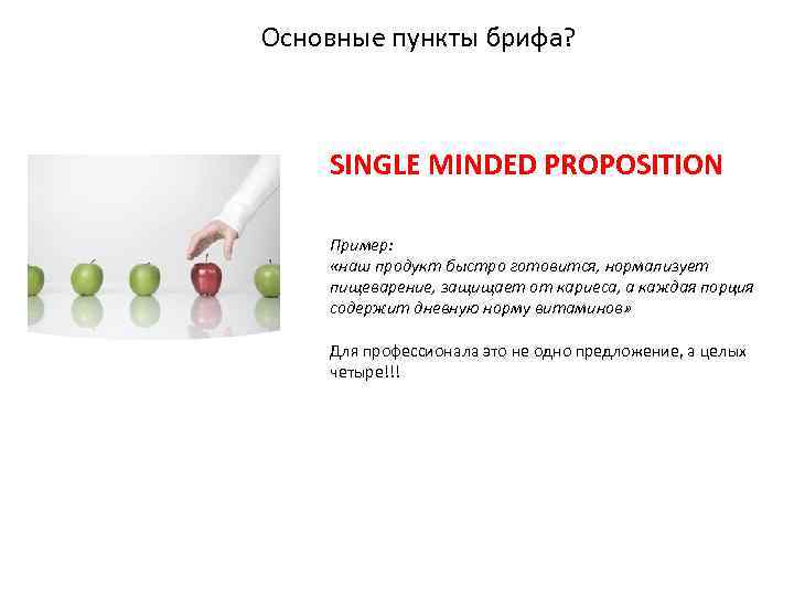 Основные пункты брифа? SINGLE MINDED PROPOSITION Пример: «наш продукт быстро готовится, нормализует пищеварение, защищает