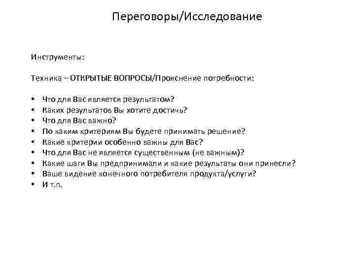 Переговоры/Исследование Инструменты: Техника – ОТКРЫТЫЕ ВОПРОСЫ/Прояснение потребности: • • • Что для Вас является