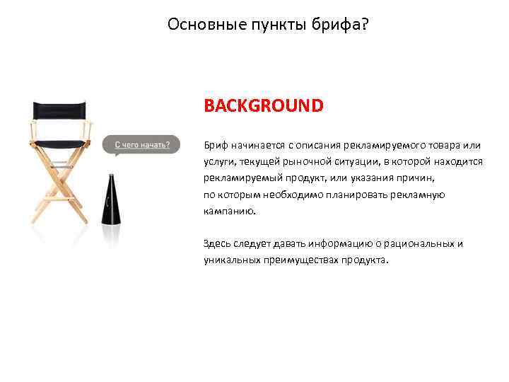 Основные пункты брифа? BACKGROUND Бриф начинается с описания рекламируемого товара или услуги, текущей рыночной