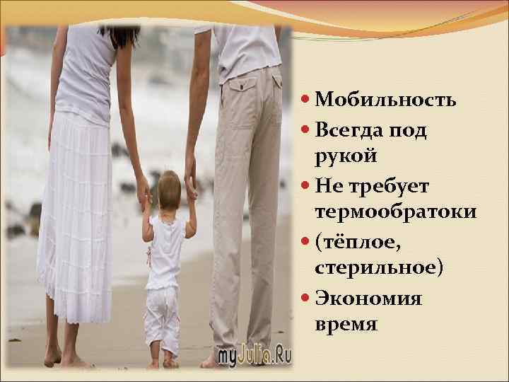  Мобильность Всегда под рукой Не требует термообратоки (тёплое, стерильное) Экономия время 