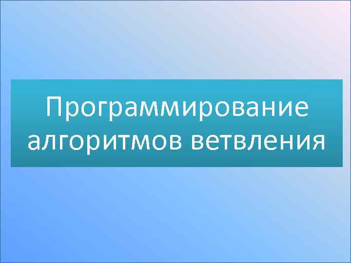 Программирование алгоритмов ветвления 