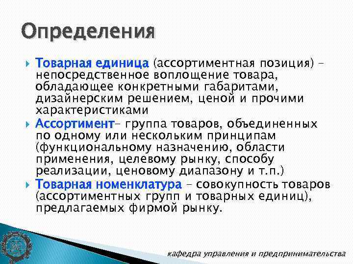 Определения Товарная единица (ассортиментная позиция) – непосредственное воплощение товара, обладающее конкретными габаритами, дизайнерским решением,