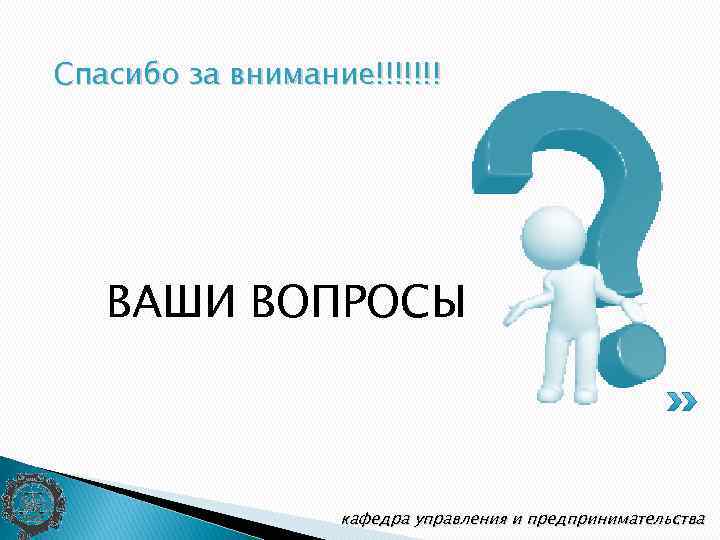 Спасибо за внимание!!!!!!! ВАШИ ВОПРОСЫ кафедра управления и предпринимательства 