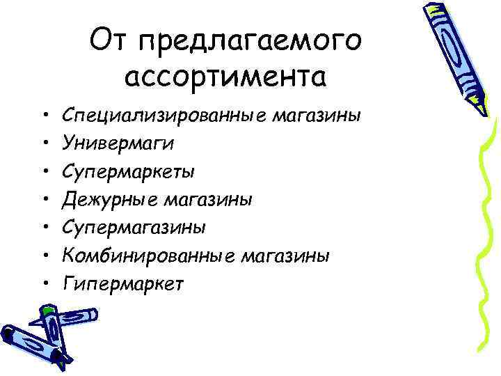 От предлагаемого ассортимента • • Специализированные магазины Универмаги Супермаркеты Дежурные магазины Супермагазины Комбинированные магазины