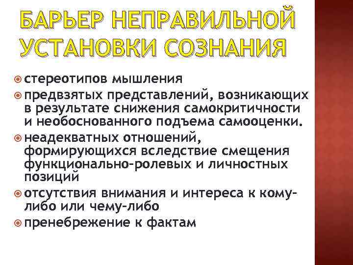 БАРЬЕР НЕПРАВИЛЬНОЙ УСТАНОВКИ СОЗНАНИЯ стереотипов мышления предвзятых представлений, возникающих в результате снижения самокритичности и