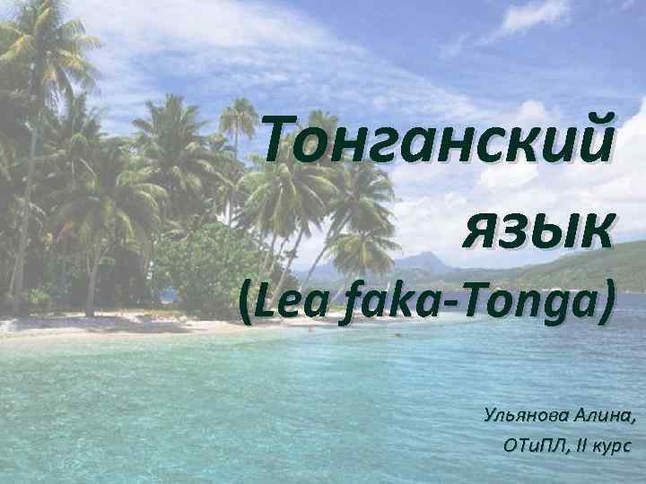 Тонганский язык (Lea faka-Tonga) Ульянова Алина, ОТи. ПЛ, II курс 