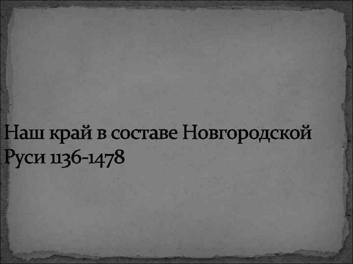 Наш край в составе Новгородской Руси 1136 -1478 