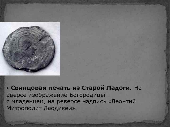 • Свинцовая печать из Старой Ладоги. На аверсе изображение Богородицы с младенцем, на