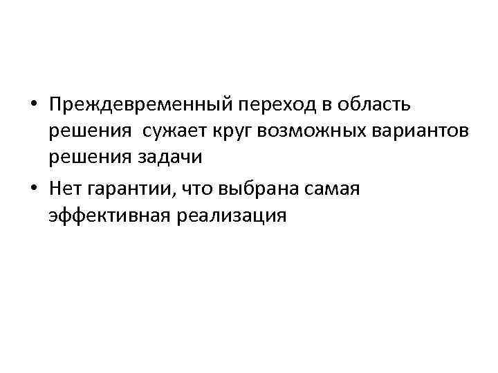  • Преждевременный переход в область решения сужает круг возможных вариантов решения задачи •