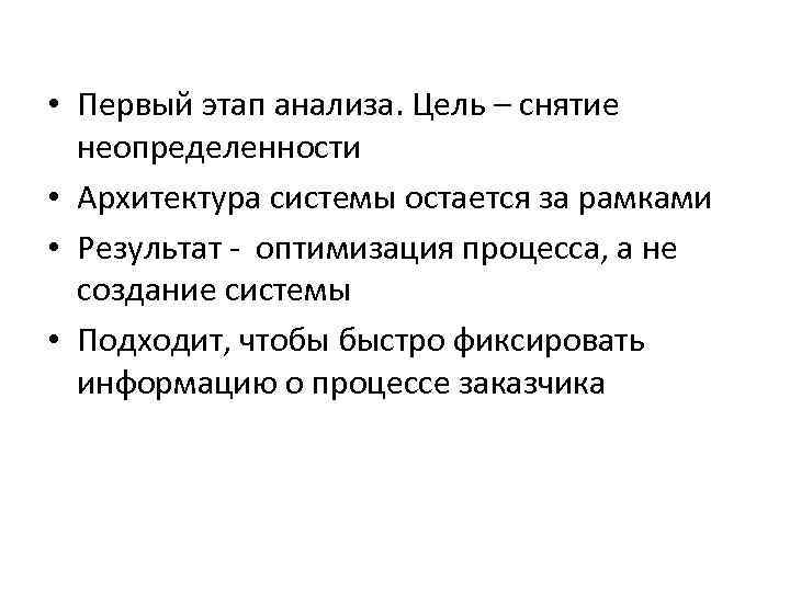  • Первый этап анализа. Цель – снятие неопределенности • Архитектура системы остается за