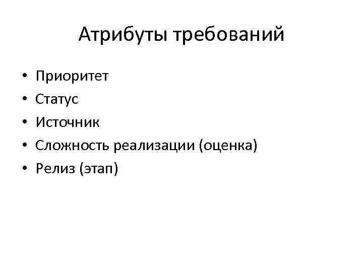 Атрибуты требований • • • Приоритет Статус Источник Сложность реализации (оценка) Релиз (этап) 