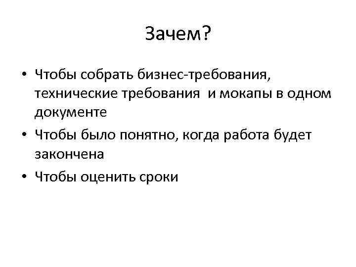 Зачем? • Чтобы собрать бизнес-требования, технические требования и мокапы в одном документе • Чтобы