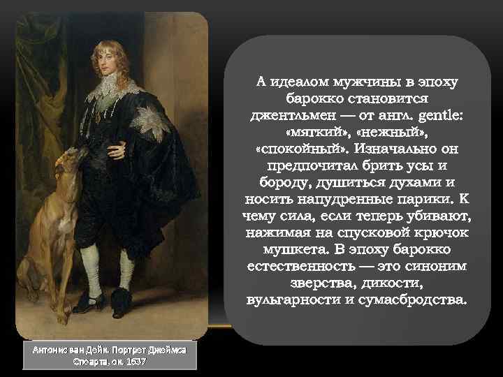 А идеалом мужчины в эпоху барокко становится джентльмен — от англ. gentle: «мягкий» ,