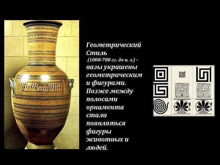 Геометрический Стиль (1000 -700 гг. до н. э. ) - вазы украшены геометрическим и