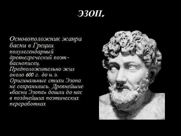 ЭЗОП. Основоположник жанра басни в Греции. полулегендарный древнегреческий поэтбаснописец. Предположительно жил около 600 г.