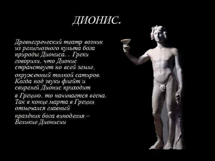 ДИОНИС. Древнегреческий театр возник из религиозного культа бога природы Диониса. . Греки говорили, что