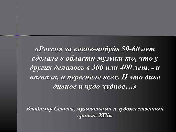  «Россия за какие-нибудь 50 -60 лет сделала в области музыки то, что у