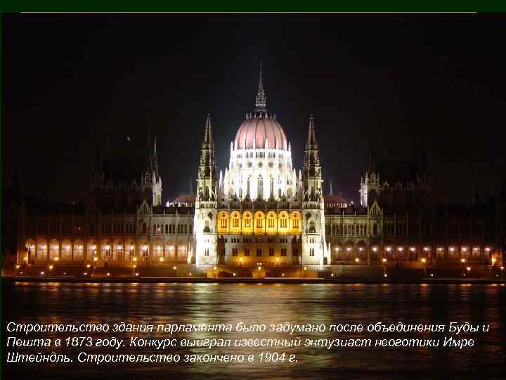 Строительство здания парламента было задумано после объединения Буды и Пешта в 1873 году. Конкурс