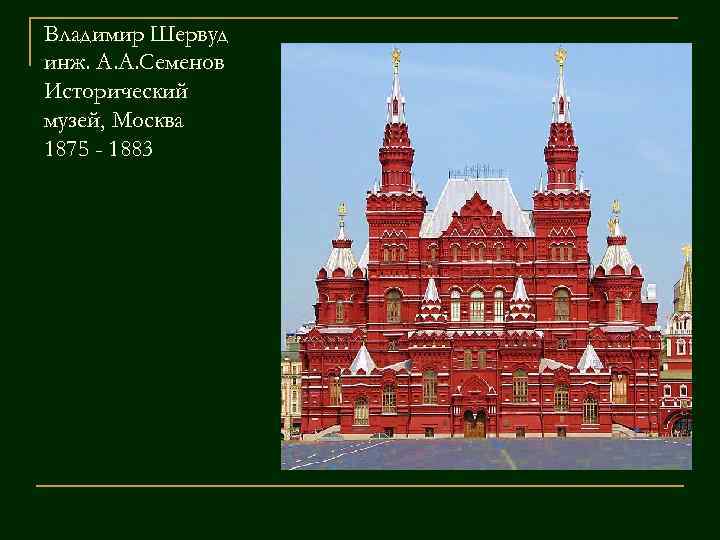 Владимир Шервуд инж. А. А. Семенов Исторический музей, Москва 1875 - 1883 
