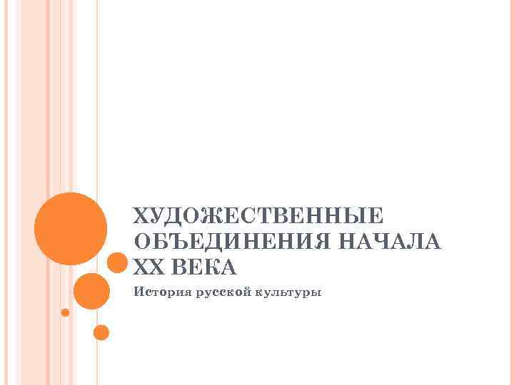 ХУДОЖЕСТВЕННЫЕ ОБЪЕДИНЕНИЯ НАЧАЛА ХХ ВЕКА История русской культуры 