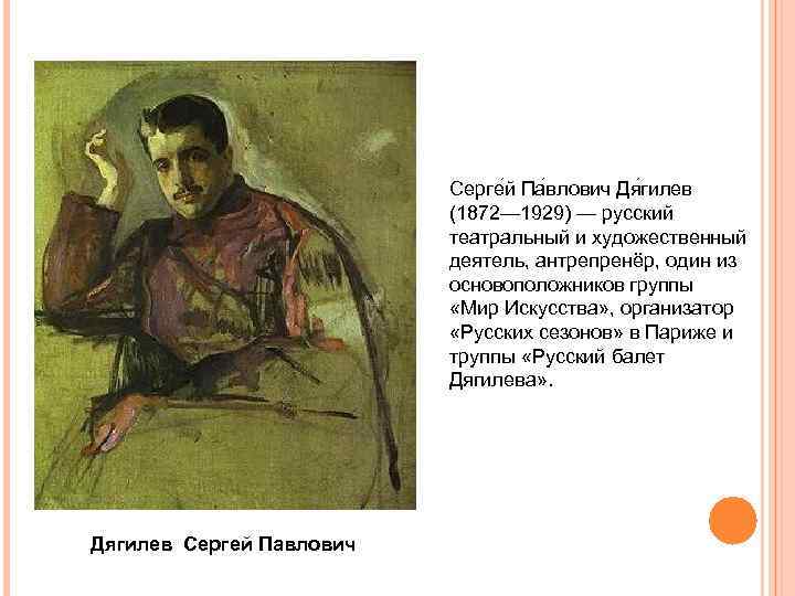 Серге й Па влович Дя гилев (1872— 1929) — русский театральный и художественный деятель,