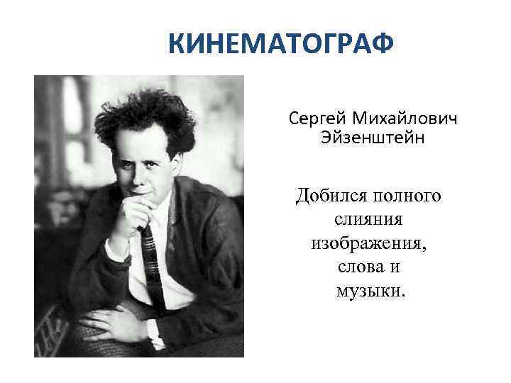 КИНЕМАТОГРАФ Сергей Михайлович Эйзенштейн Добился полного слияния изображения, слова и музыки. 