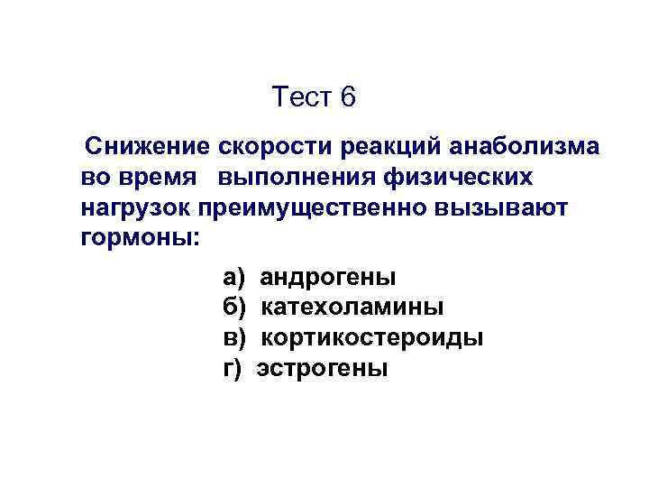 Тест 6 Снижение скорости реакций анаболизма во время выполнения физических нагрузок преимущественно вызывают гормоны:
