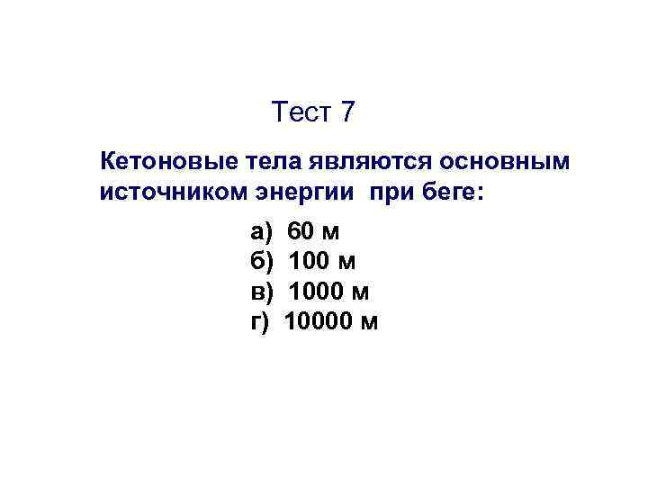 Тест 7 Кетоновые тела являются основным источником энергии при беге: а) б) в) г)