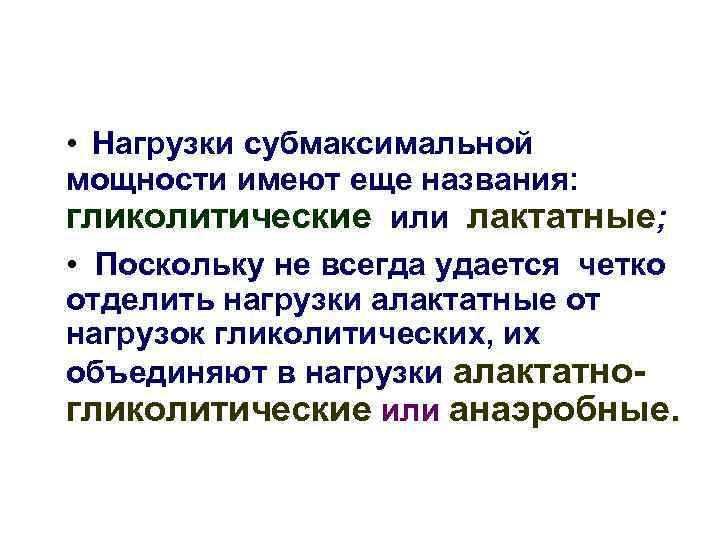  • Нагрузки субмаксимальной мощности имеют еще названия: гликолитические или лактатные; • Поскольку не