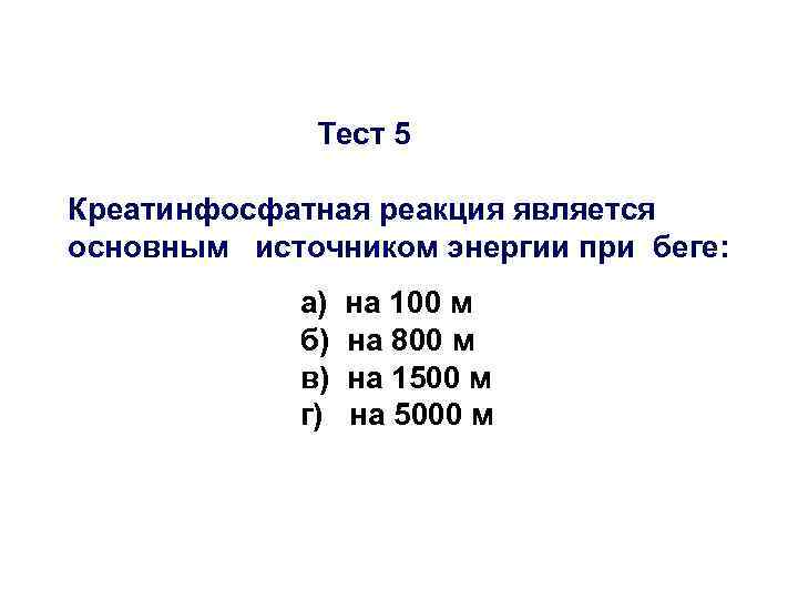 Тест 5 Креатинфосфатная реакция является основным источником энергии при беге: а) б) в) г)