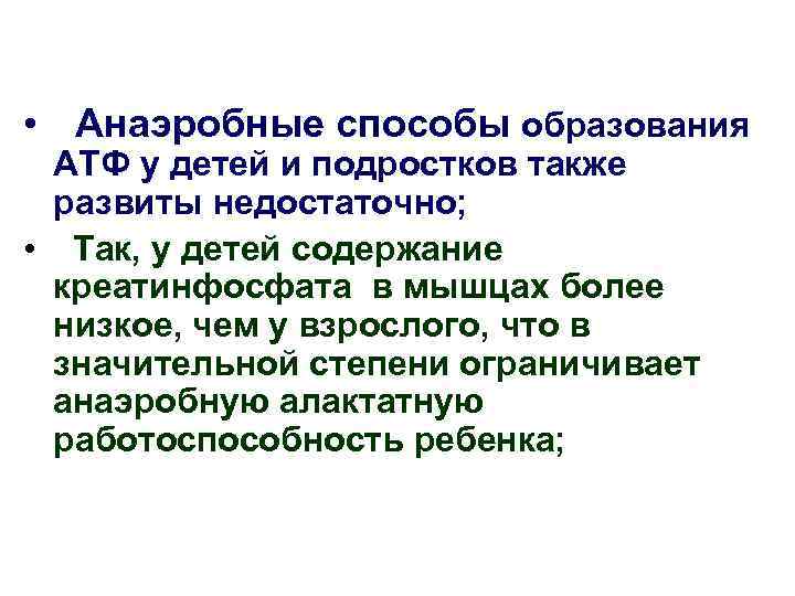  • Анаэробные способы образования АТФ у детей и подростков также развиты недостаточно; •