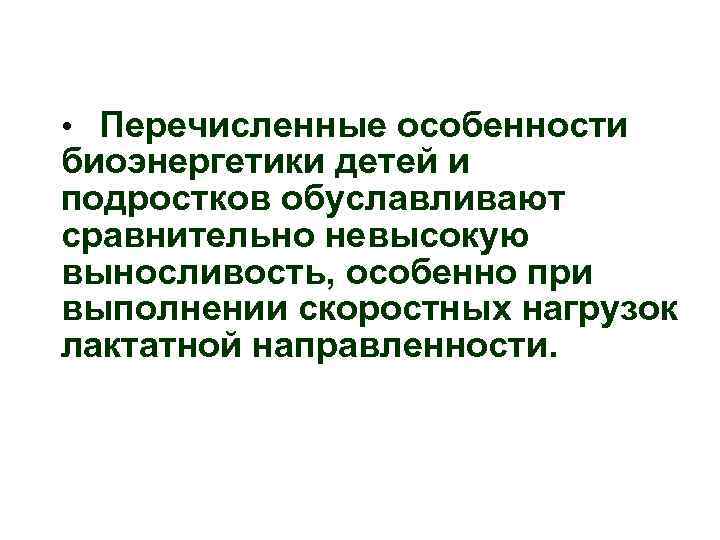  • Перечисленные особенности биоэнергетики детей и подростков обуславливают сравнительно невысокую выносливость, особенно при